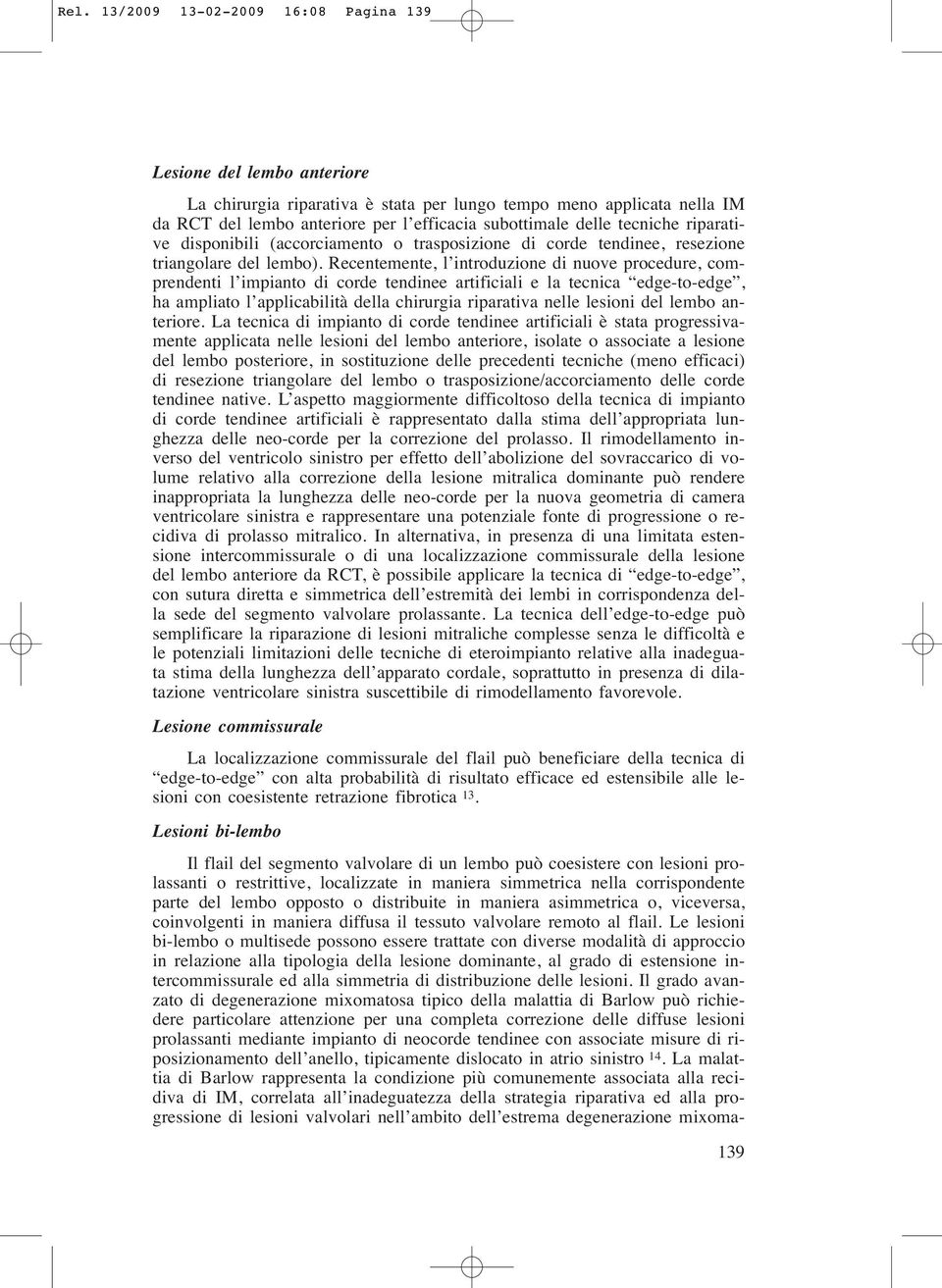 Recentemente, l introduzione di nuove procedure, comprendenti l impianto di corde tendinee artificiali e la tecnica edge-to-edge, ha ampliato l applicabilità della chirurgia riparativa nelle lesioni