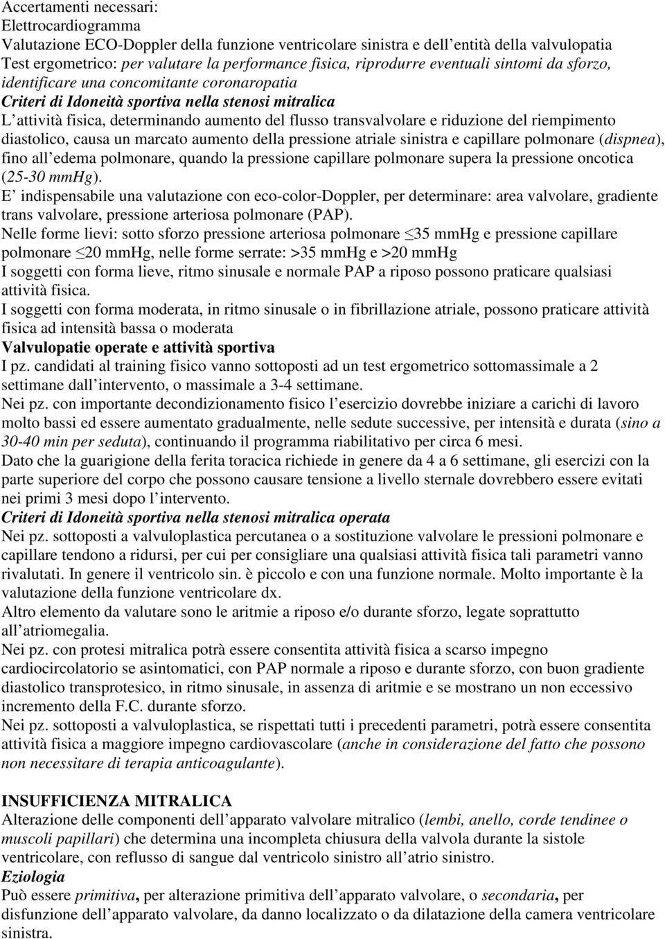 transvalvolare e riduzione del riempimento diastolico, causa un marcato aumento della pressione atriale sinistra e capillare polmonare (dispnea), fino all edema polmonare, quando la pressione