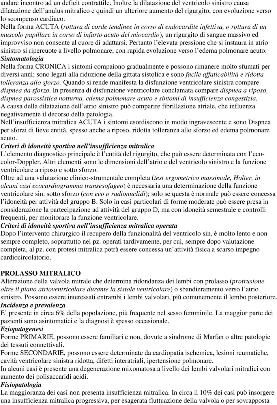 Nella forma ACUTA (rottura di corde tendinee in corso di endocardite infettiva, o rottura di un muscolo papillare in corso di infarto acuto del miocardio), un rigurgito di sangue massivo ed