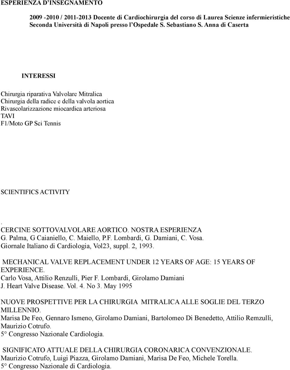 ACTIVITY. CERCINE SOTTOVALVOLARE AORTICO. NOSTRA ESPERIENZA G. Palma, G Caianiello, C. Maiello, P.F. Lombardi, G. Damiani, C. Vosa. Giornale Italiano di Cardiologia, Vol23, suppl. 2, 1993.