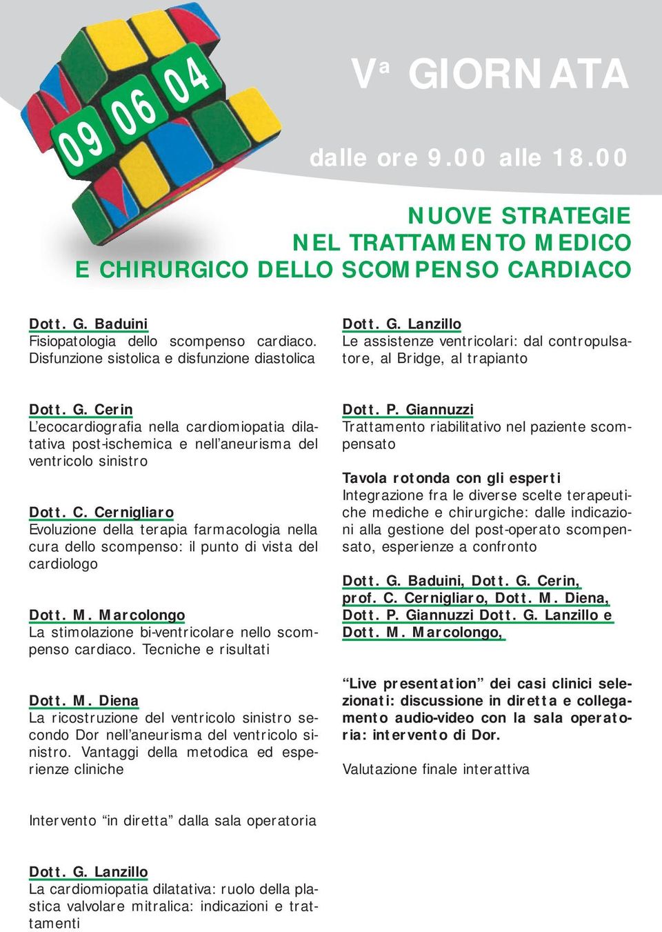 C. Cernigliaro Evoluzione della terapia farmacologia nella cura dello scompenso: il punto di vista del cardiologo Dott. M. Marcolongo La stimolazione bi-ventricolare nello scompenso cardiaco.