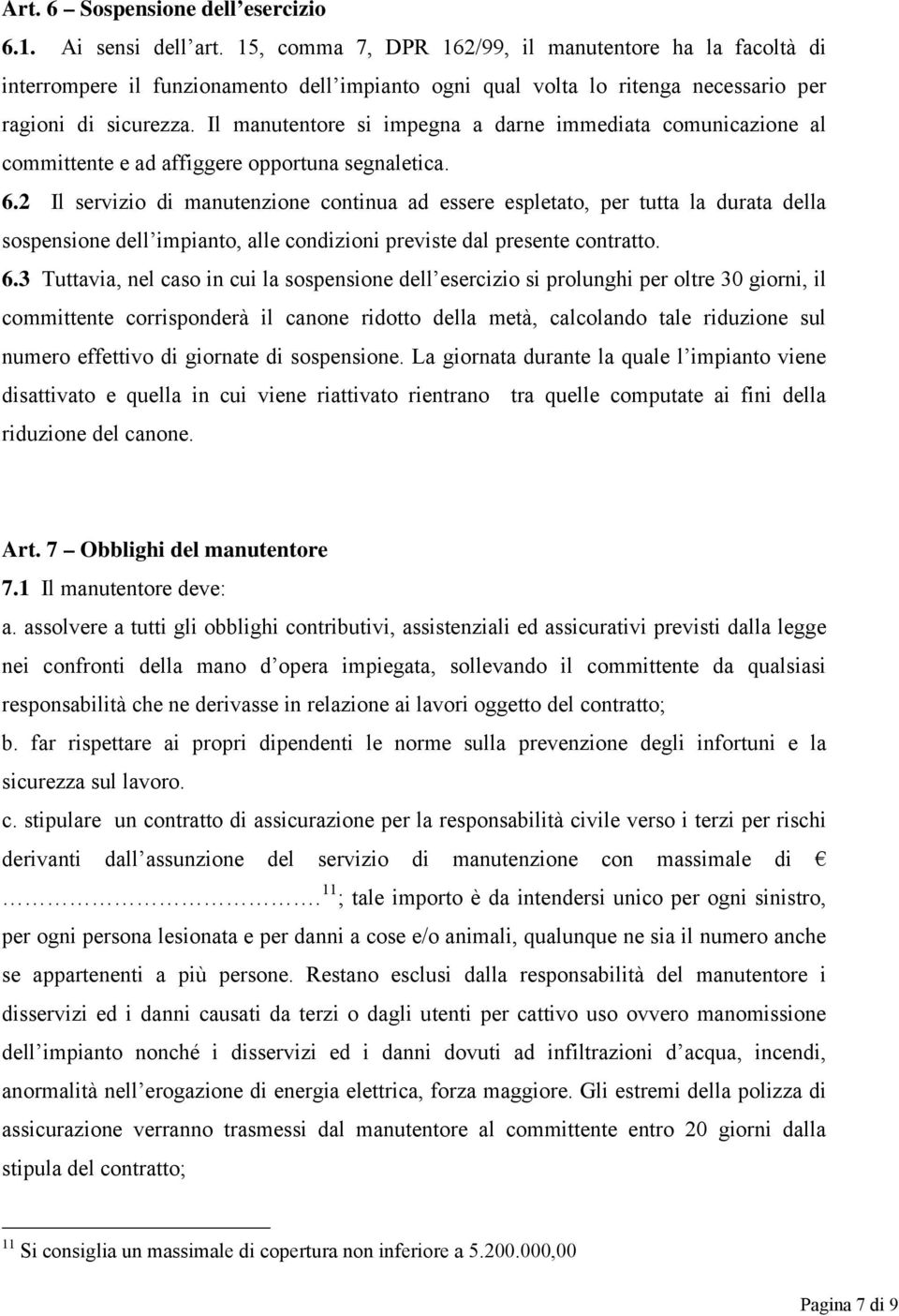 Il manutentore si impegna a darne immediata comunicazione al committente e ad affiggere opportuna segnaletica. 6.