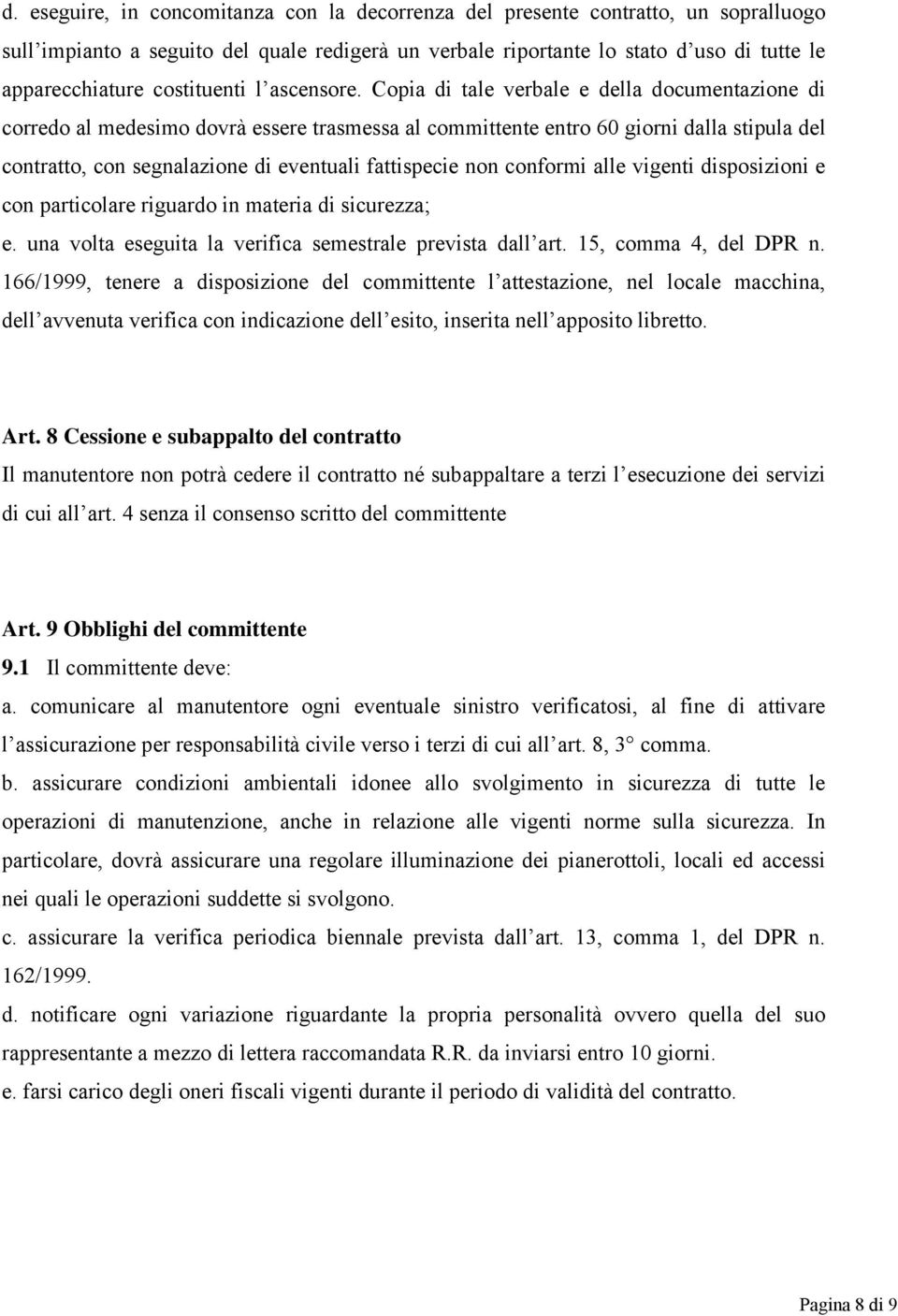 Copia di tale verbale e della documentazione di corredo al medesimo dovrà essere trasmessa al committente entro 60 giorni dalla stipula del contratto, con segnalazione di eventuali fattispecie non