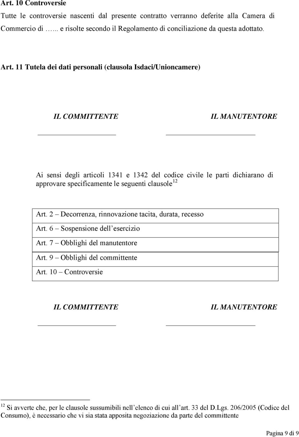 seguenti clausole 12 Art. 2 Decorrenza, rinnovazione tacita, durata, recesso Art. 6 Sospensione dell esercizio Art. 7 Obblighi del manutentore Art. 9 Obblighi del committente Art.