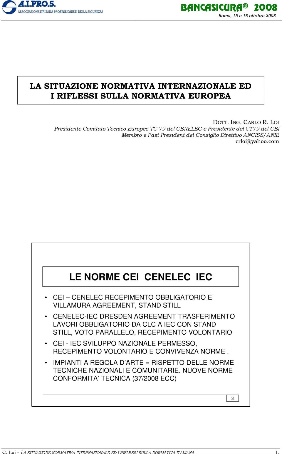 com LE NORME CEI CENELEC IEC CEI CENELEC RECEPIMENTO OBBLIGATORIO E VILLAMURA AGREEMENT, STAND STILL CENELEC-IEC DRESDEN AGREEMENT TRASFERIMENTO LAVORI OBBLIGATORIO DA CLC A IEC CON STAND STILL,