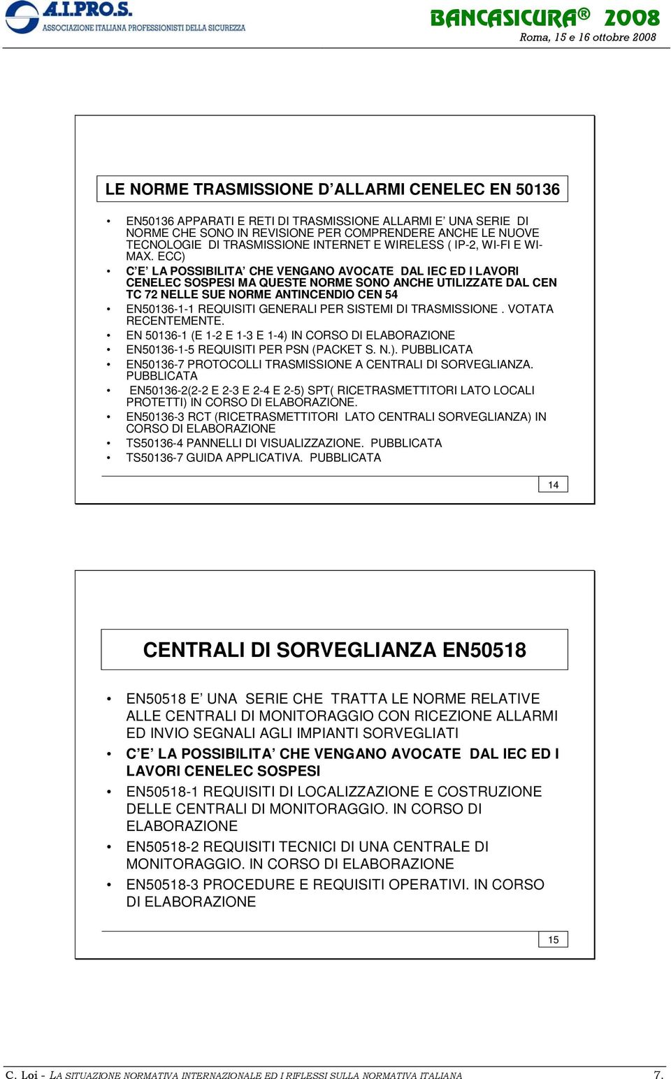 ECC) C E LA POSSIBILITA CHE VENGANO AVOCATE DAL IEC ED I LAVORI CENELEC SOSPESI MA QUESTE NORME SONO ANCHE UTILIZZATE DAL CEN TC 72 NELLE SUE NORME ANTINCENDIO CEN 54 EN50136-1-1 REQUISITI GENERALI