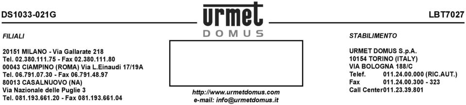 com URMET DOMUS S.p.A. 10154 TORINO (ITALY) VIA BOLOGNA 188/C Telef. Fax 011.24.00.300-323 Call Center 011.23.39.801 011.24.00.000 (RIC.