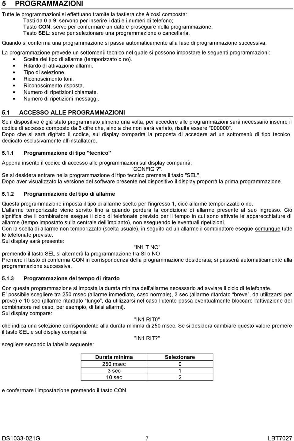 Quando si conferma una programmazione si passa automaticamente alla fase di programmazione successiva.