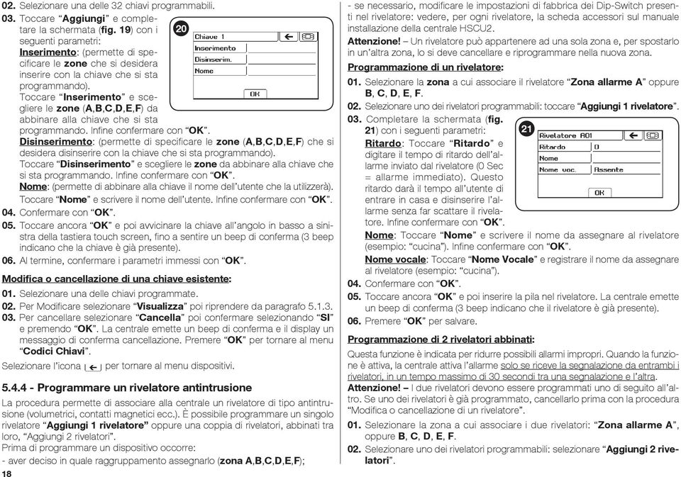 Toccare Inserimento e scegliere le zone (A,B,C,D,E,F) da abbinare alla chiave che si sta programmando. Infine confermare con OK.