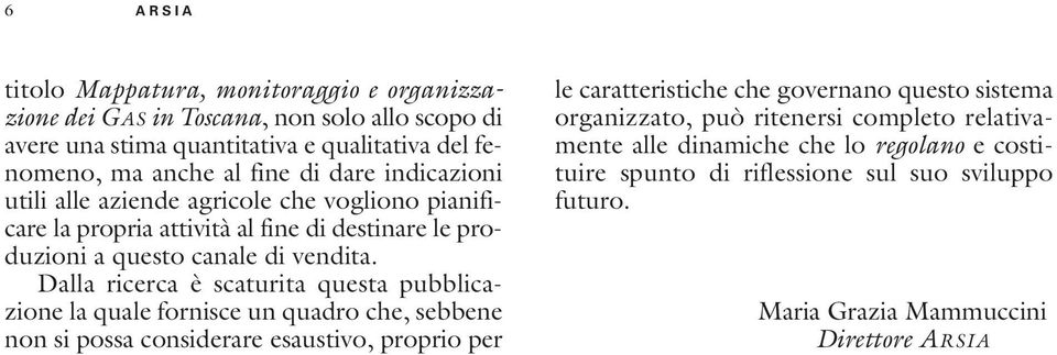 Dalla ricerca è scaturita questa pubblicazione la quale fornisce un quadro che, sebbene non si possa considerare esaustivo, proprio per le caratteristiche che governano