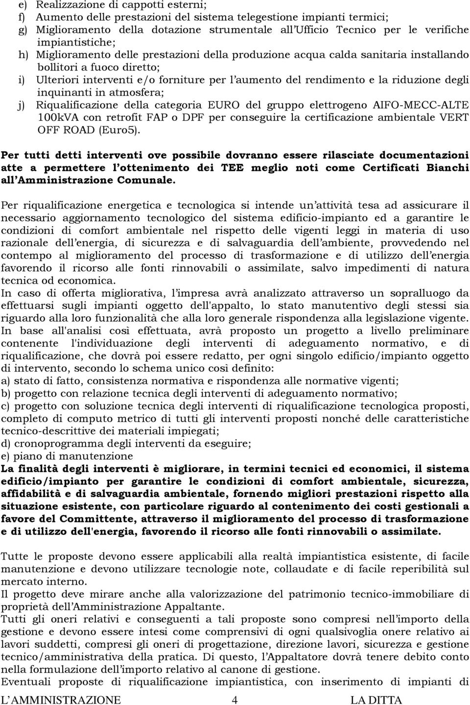 la riduzione degli inquinanti in atmosfera; j) Riqualificazione della categoria EURO del gruppo elettrogeno AIFO-MECC-ALTE 100kVA con retrofit FAP o DPF per conseguire la certificazione ambientale