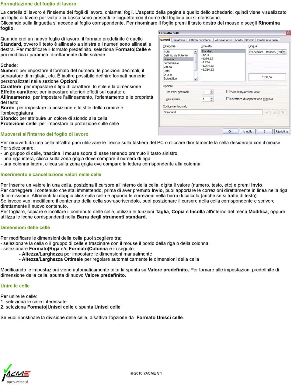 Cliccando sulla linguetta si accede al foglio corrispondente. Per rinominare il foglio premi il tasto destro del mouse e scegli Rinomina foglio.