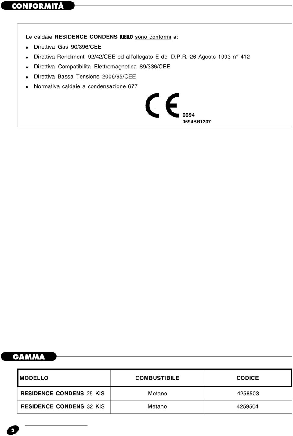 26 Agosto 1993 n 412 Direttiva Compatibilità Elettromagnetica 89/336/CEE Direttiva assa Tensione