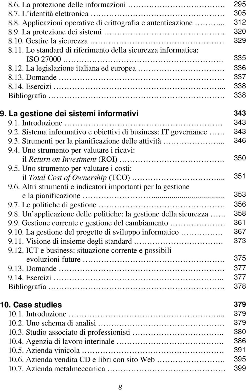 338 9. La gestione dei sistemi informativi 343 9.1. Introduzione 343 9.2. Sistema informativo e obiettivi di business: IT governance 343 9.3. Strumenti per la pianificazione delle attività... 346 9.4. Uno strumento per valutare i ricavi: il Return on Investment (ROI).