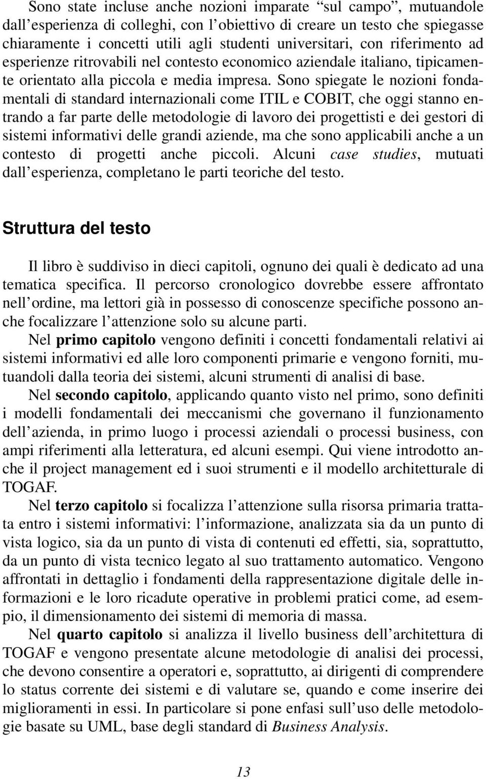 Sono spiegate le nozioni fondamentali di standard internazionali come ITIL e COBIT, che oggi stanno entrando a far parte delle metodologie di lavoro dei progettisti e dei gestori di sistemi