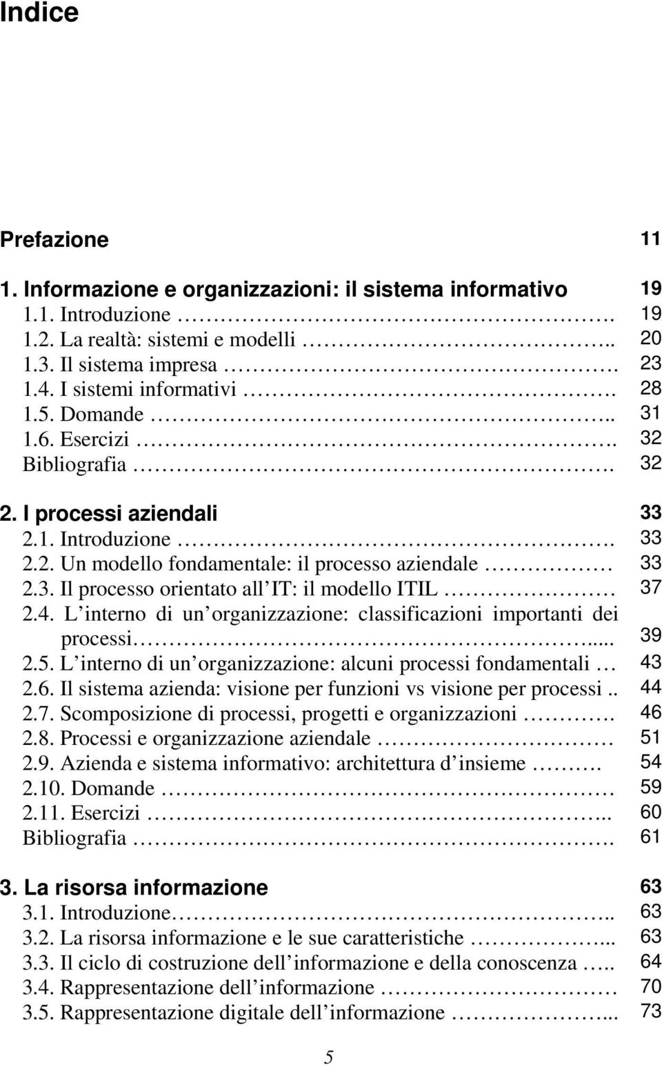 4. L interno di un organizzazione: classificazioni importanti dei processi... 39 2.5. L interno di un organizzazione: alcuni processi fondamentali 43 2.6.