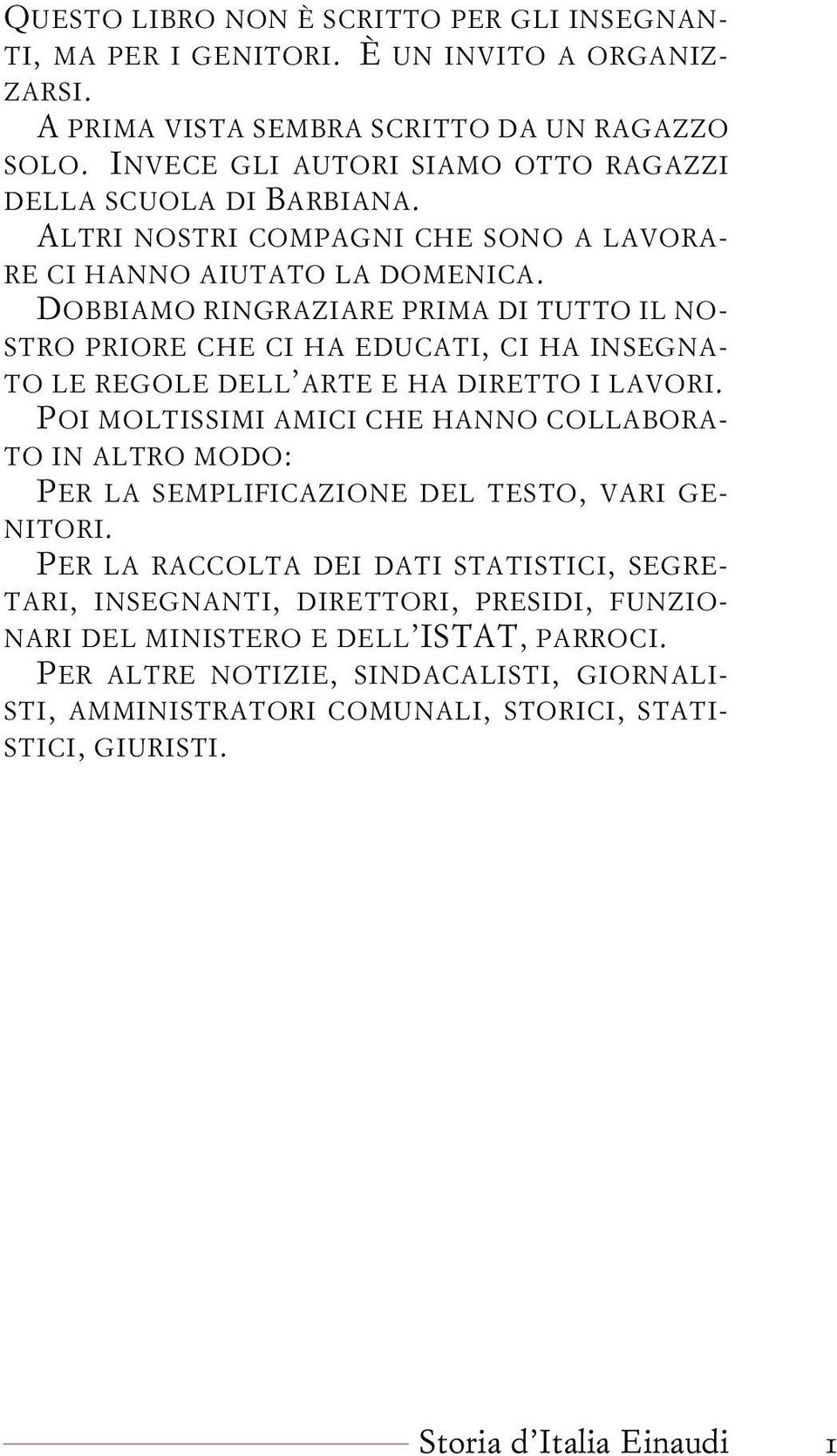 DOBBIAMO RINGRAZIARE PRIMA DI TUTTO IL NO- STRO PRIORE CHE CI HA EDUCATI, CI HA INSEGNA- TO LE REGOLE DELL ARTE E HA DIRETTO I LAVORI.