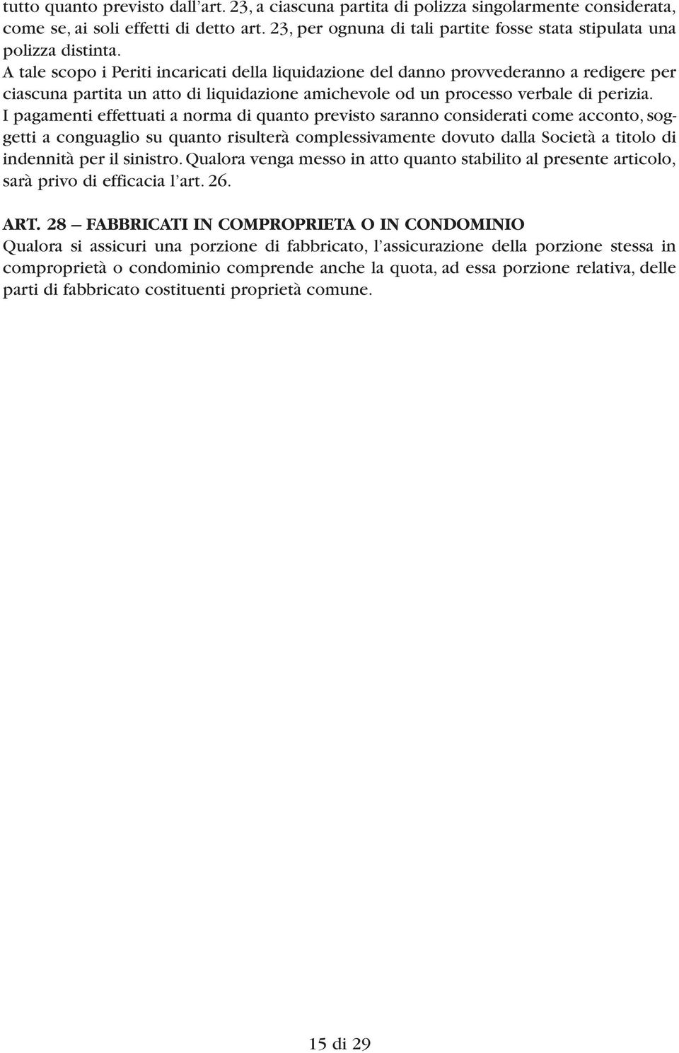 A tale scopo i Periti incaricati della liquidazione del danno provvederanno a redigere per ciascuna partita un atto di liquidazione amichevole od un processo verbale di perizia.