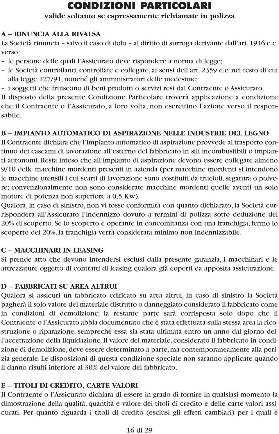 2359 c.c. nel testo di cui alla legge 127/91, nonché gli amministratori delle medesime; i soggetti che fruiscono di beni prodotti o servizi resi dal Contraente o Assicurato.