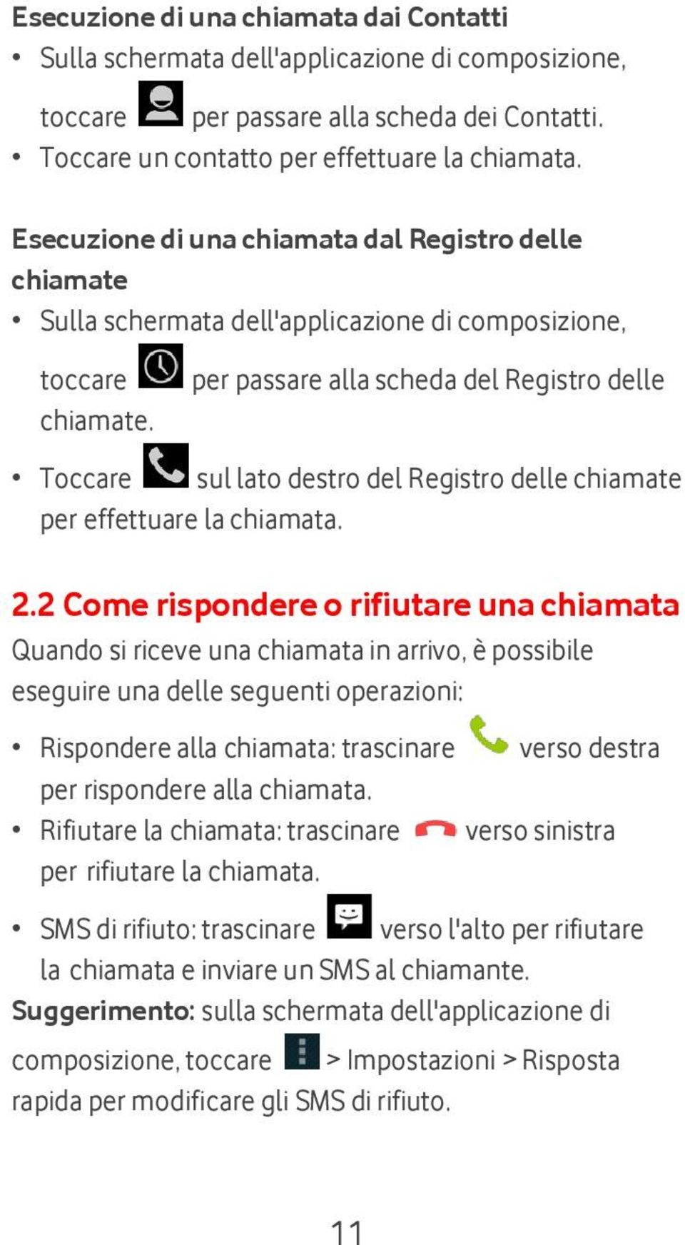 per passare alla scheda del Registro delle Toccare sul lato destro del Registro delle chiamate per effettuare la chiamata. 2.