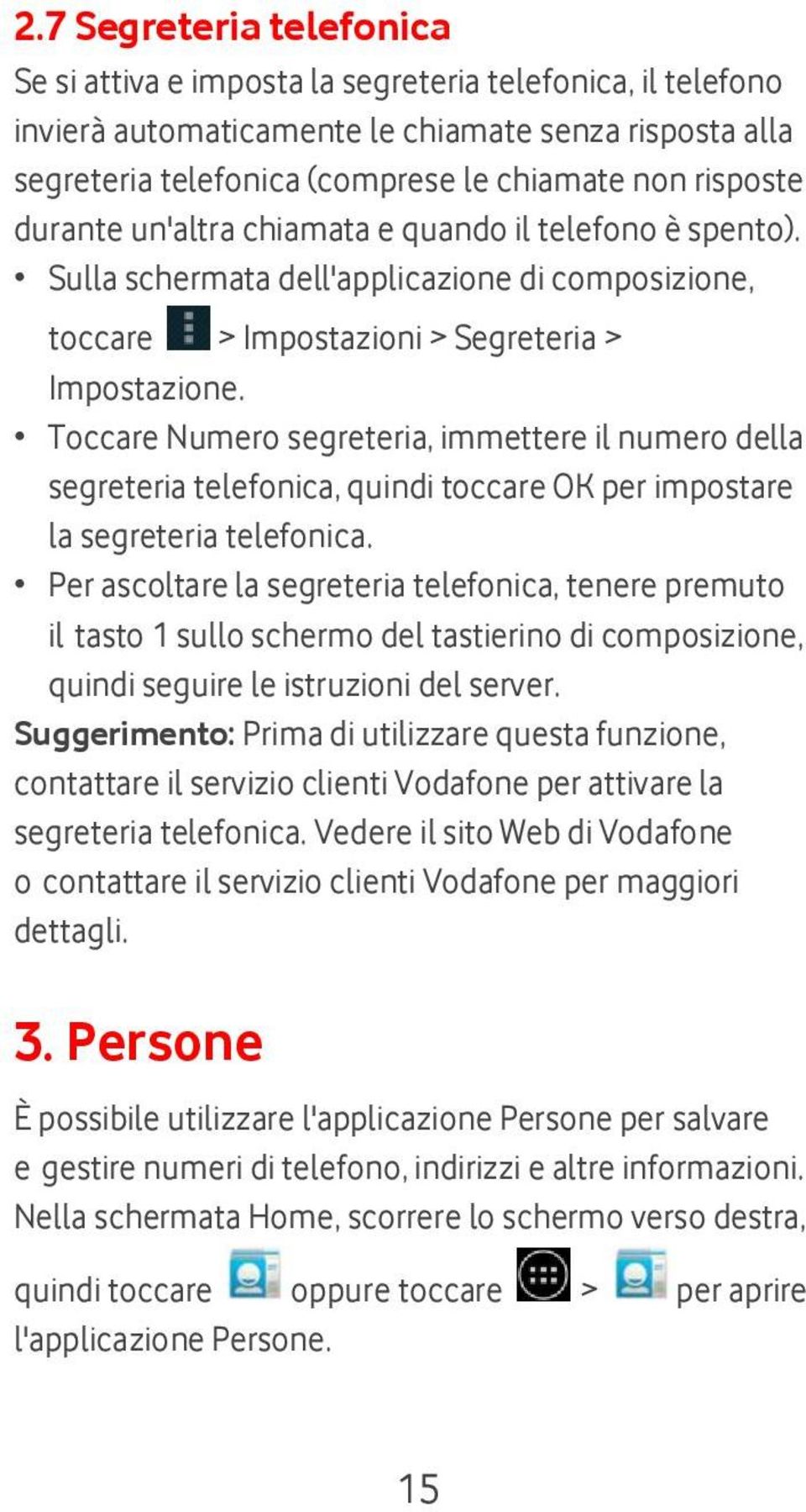 Toccare Numero segreteria, immettere il numero della segreteria telefonica, quindi toccare OK per impostare la segreteria telefonica.