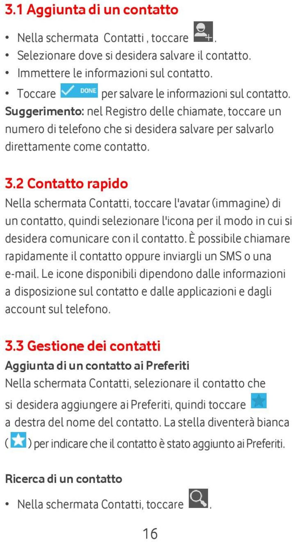 2 Contatto rapido Nella schermata Contatti, toccare l'avatar (immagine) di un contatto, quindi selezionare l'icona per il modo in cui si desidera comunicare con il contatto.