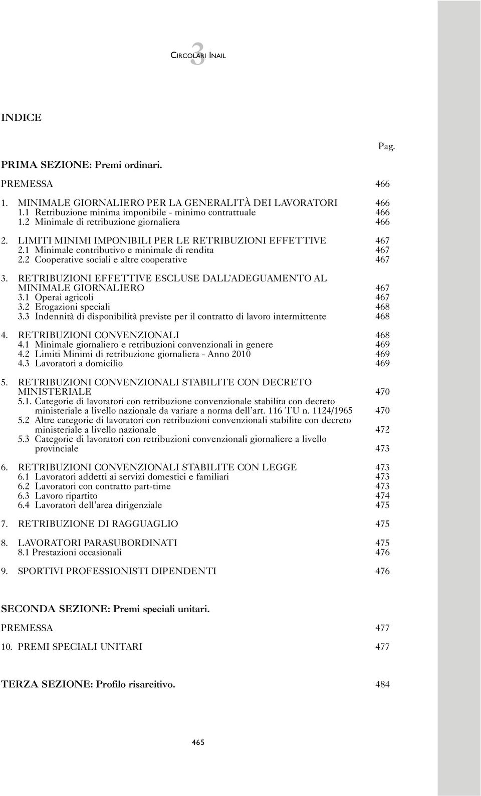 2 Cooperative sociali e altre cooperative 467 3. RETRIBUZIONI EFFETTIVE ESCLUSE DALL ADEGUAMENTO AL MINIMALE GIORNALIERO 467 3.1 Operai agricoli 467 3.2 Erogazioni speciali 468 3.