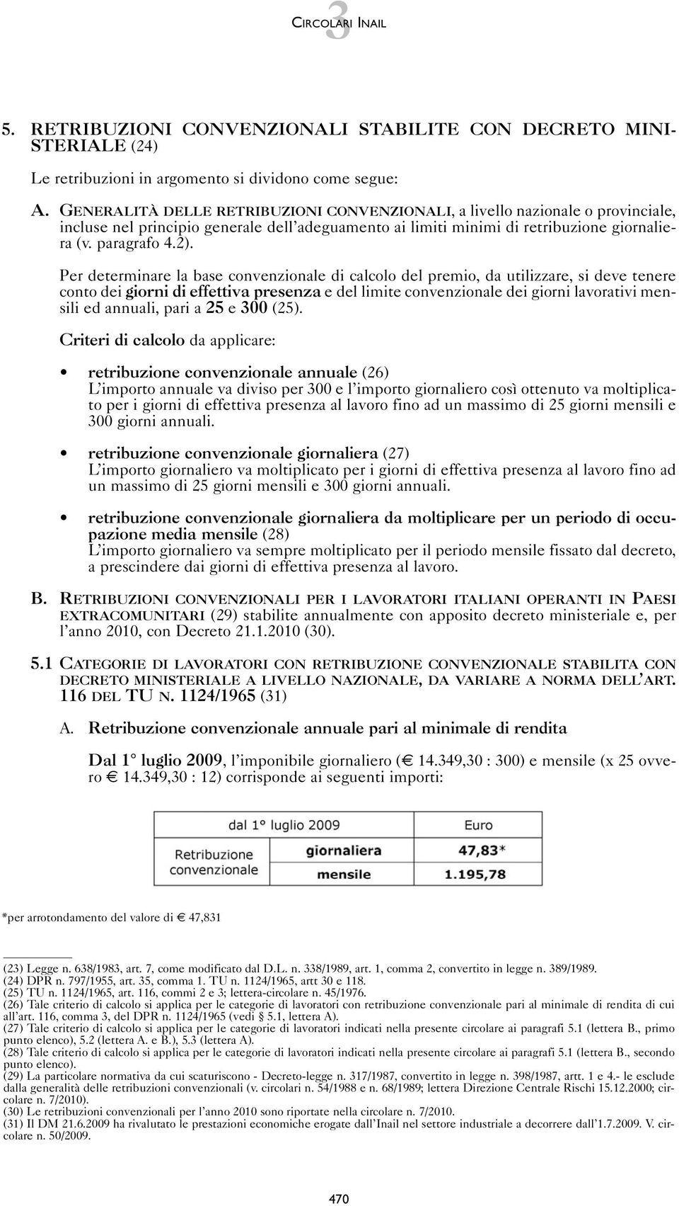 Per determinare la base convenzionale di calcolo del premio, da utilizzare, si deve tenere conto dei giorni di effettiva presenza e del limite convenzionale dei giorni lavorativi mensili ed annuali,