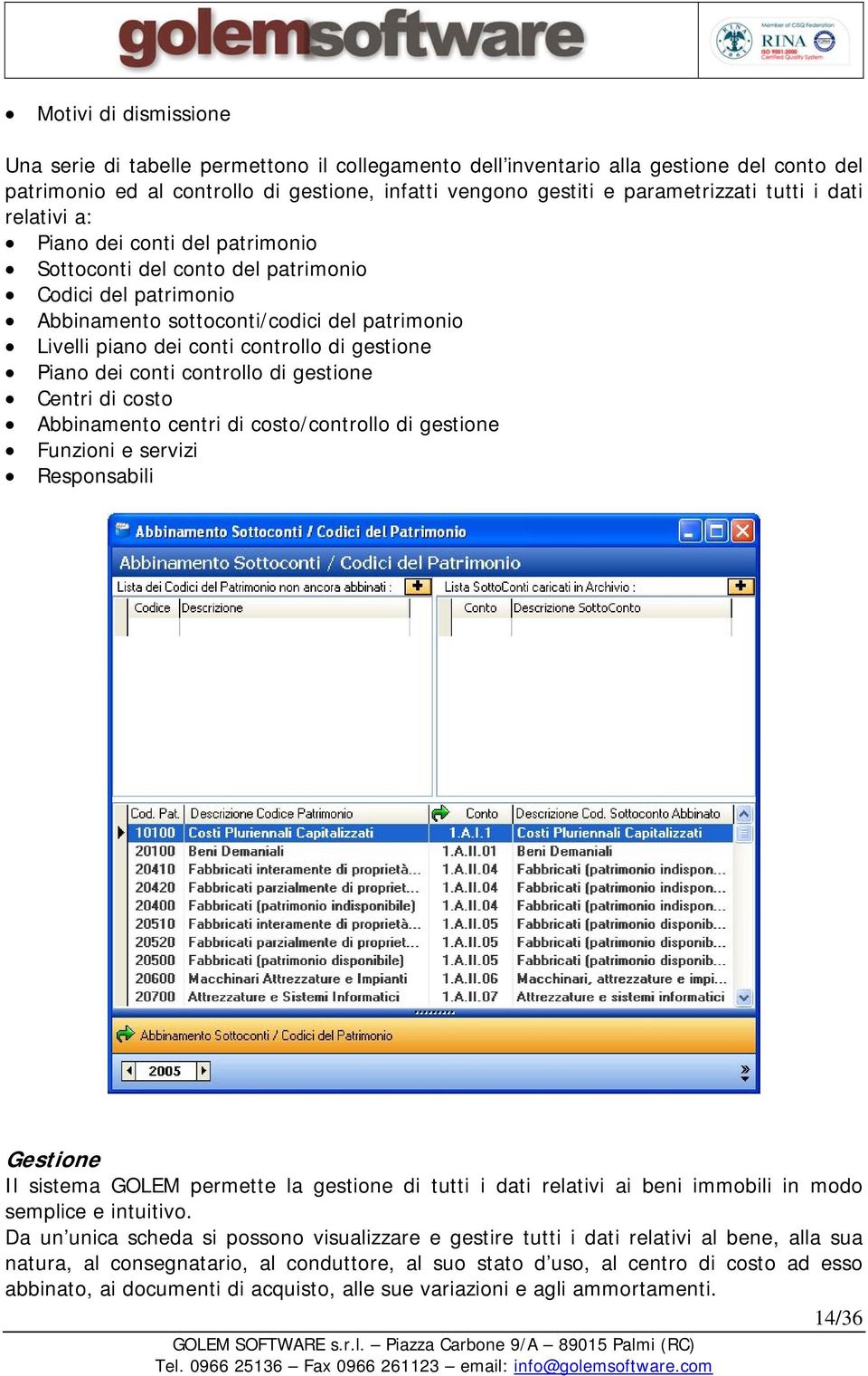 gestione Piano dei conti controllo di gestione Centri di costo Abbinamento centri di costo/controllo di gestione Funzioni e servizi Responsabili Gestione Il sistema GOLEM permette la gestione di