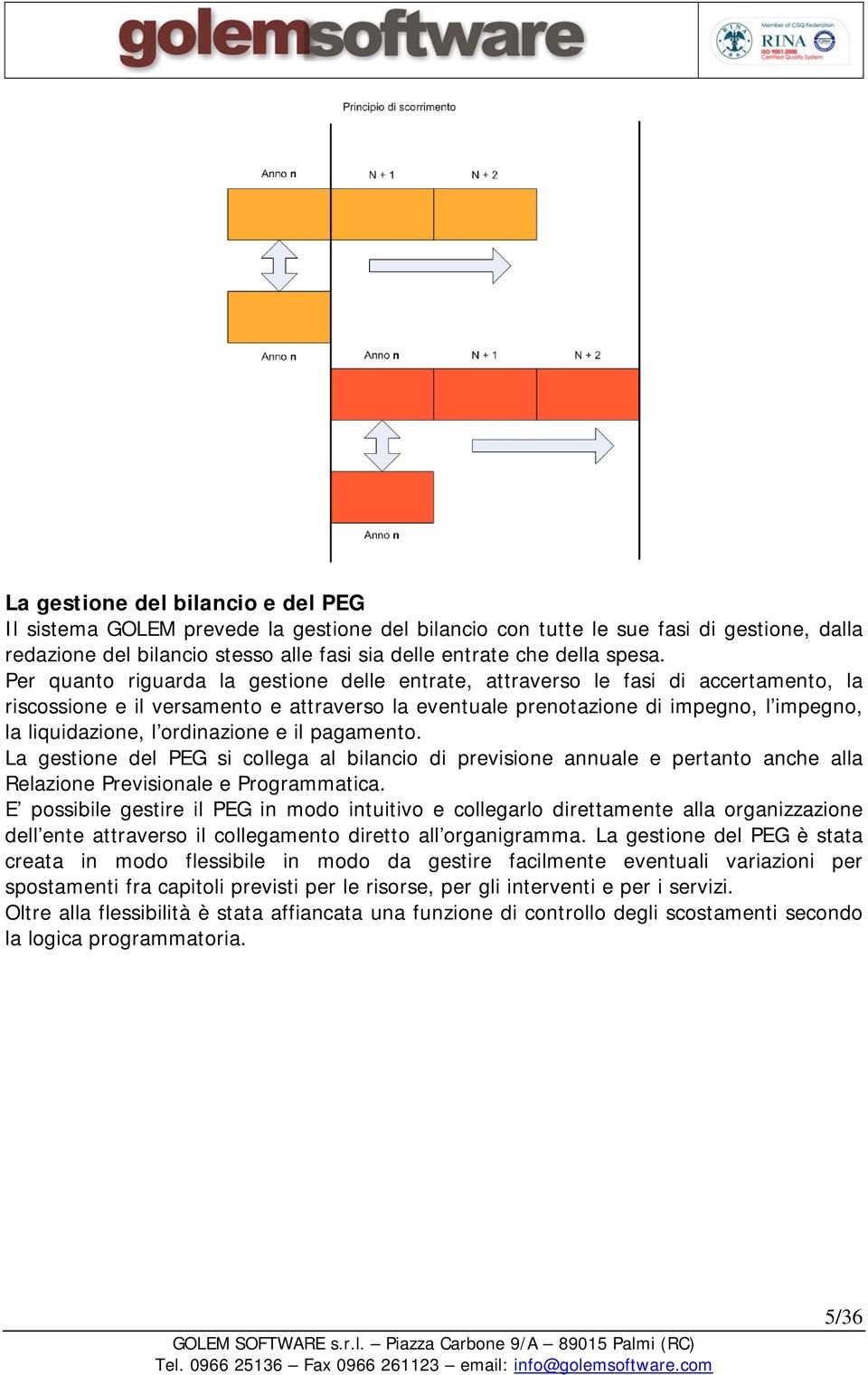 ordinazione e il pagamento. La gestione del PEG si collega al bilancio di previsione annuale e pertanto anche alla Relazione Previsionale e Programmatica.