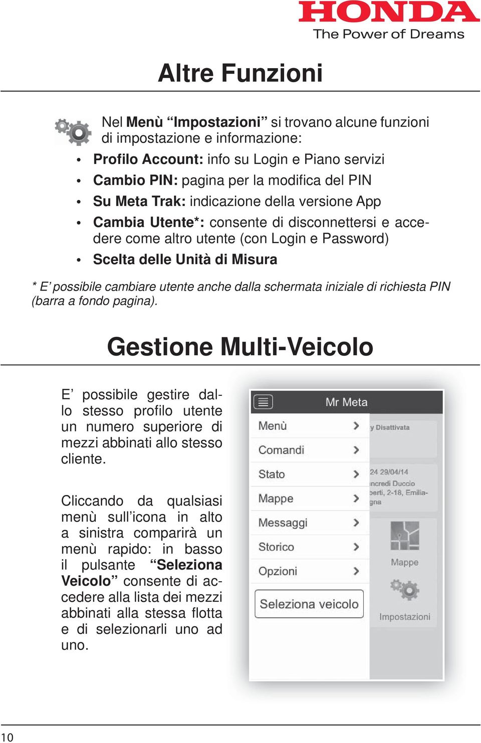 dalla schermata iniziale di richiesta PIN (barra a fondo pagina). Gestione Multi-Veicolo E possibile gestire dallo stesso profi lo utente un numero superiore di mezzi abbinati allo stesso cliente.