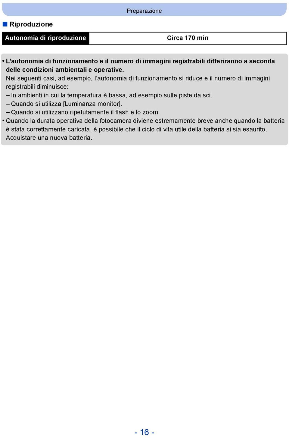 Nei seguenti casi, ad esempio, l autonomia di funzionamento si riduce e il numero di immagini registrabili diminuisce: In ambienti in cui la temperatura è bassa, ad esempio sulle