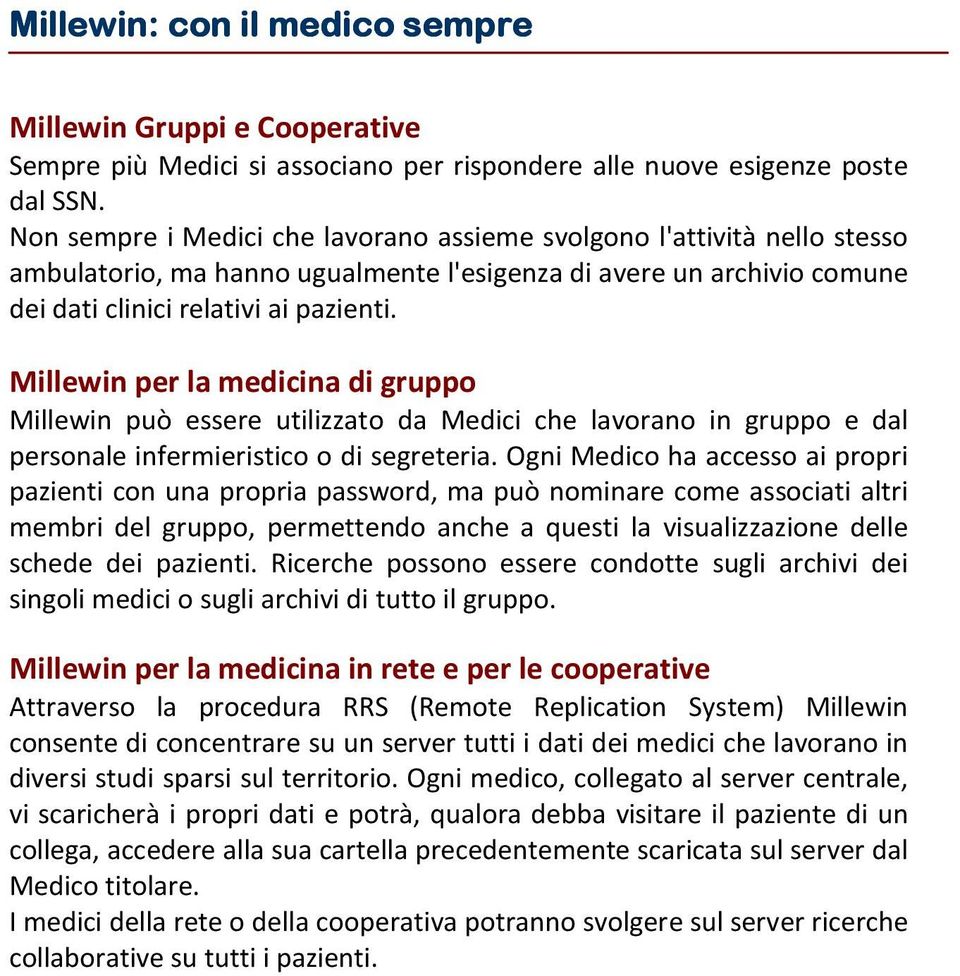 Millewin per la medicina di gruppo Millewin può essere utilizzato da Medici che lavorano in gruppo e dal personale infermieristico o di segreteria.