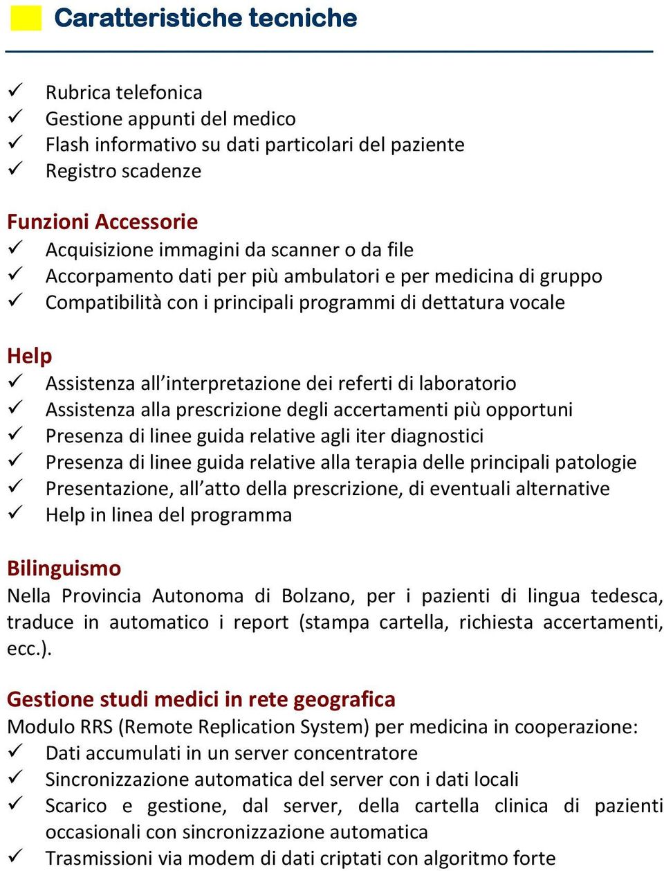 Assistenza alla prescrizione degli accertamenti più opportuni Presenza di linee guida relative agli iter diagnostici Presenza di linee guida relative alla terapia delle principali patologie