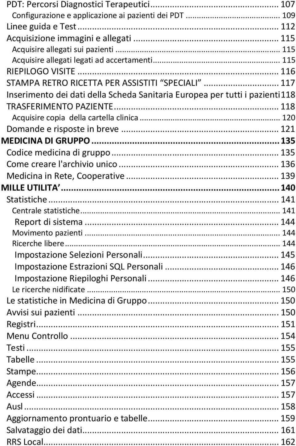 .. 117 Inserimento dei dati della Scheda Sanitaria Europea per tutti i pazienti 118 TRASFERIMENTO PAZIENTE... 118 Acquisire copia della cartella clinica... 120 Domande e risposte in breve.