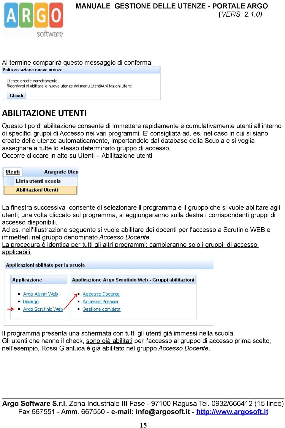 nel caso in cui si siano create delle utenze automaticamente, importandole dal database della Scuola e si voglia assegnare a tutte lo stesso determinato gruppo di accesso.