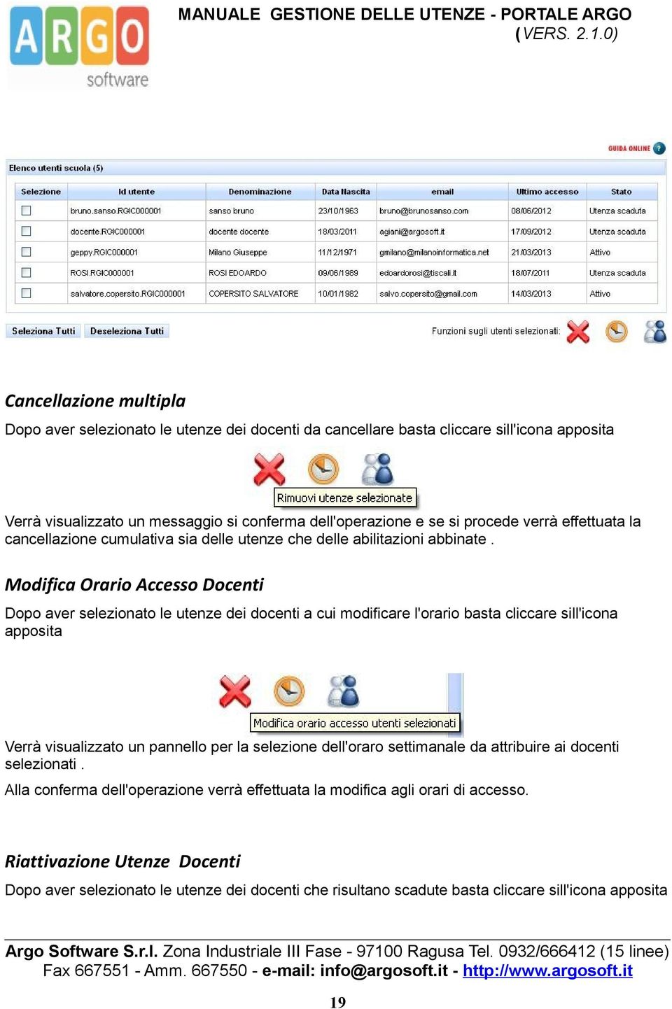 Modifica Orario Accesso Docenti Dopo aver selezionato le utenze dei docenti a cui modificare l'orario basta cliccare sill'icona apposita Verrà visualizzato un pannello per la selezione