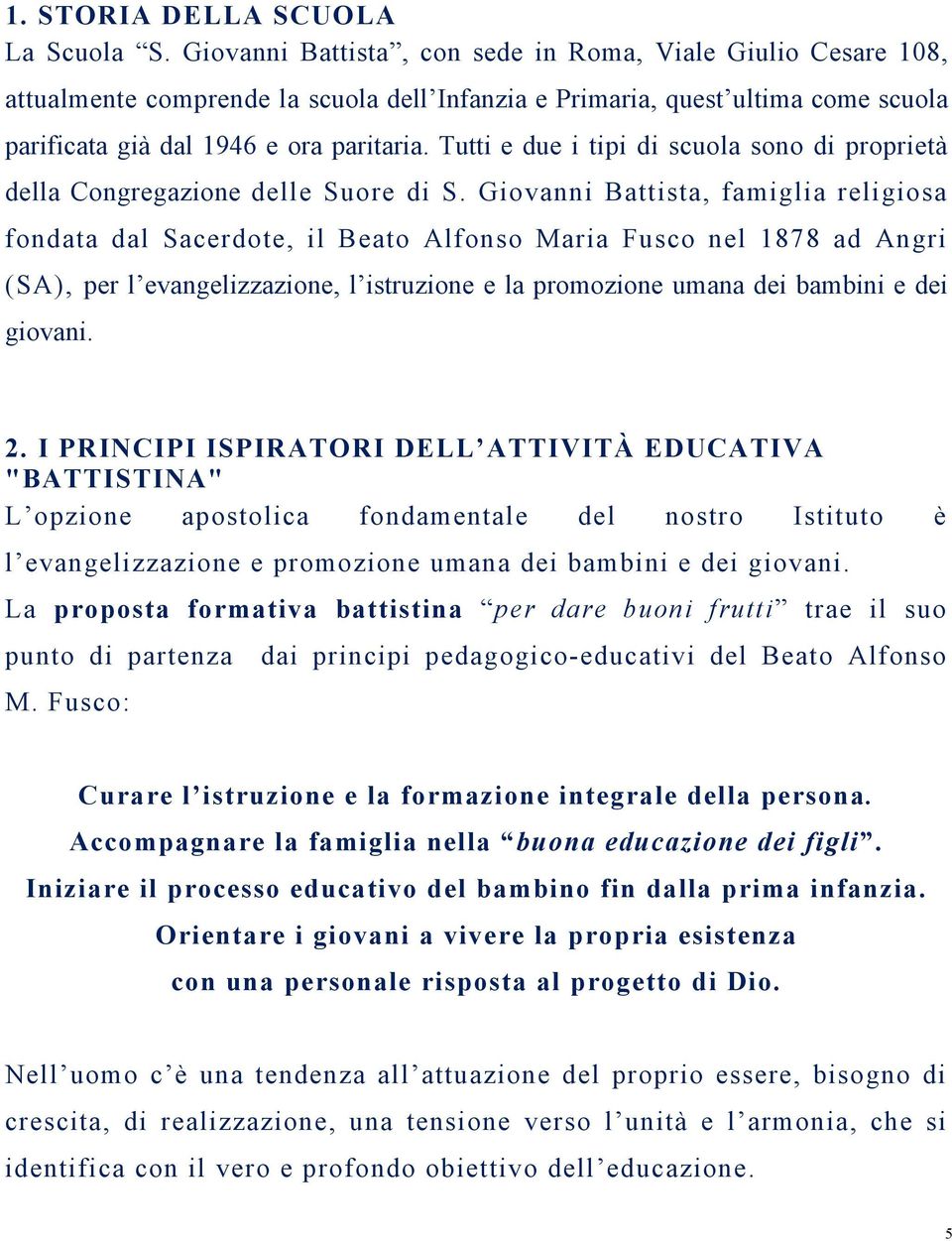 Tutti e due i tipi di scuola sono di proprietà della Congregazione delle Suore di S.