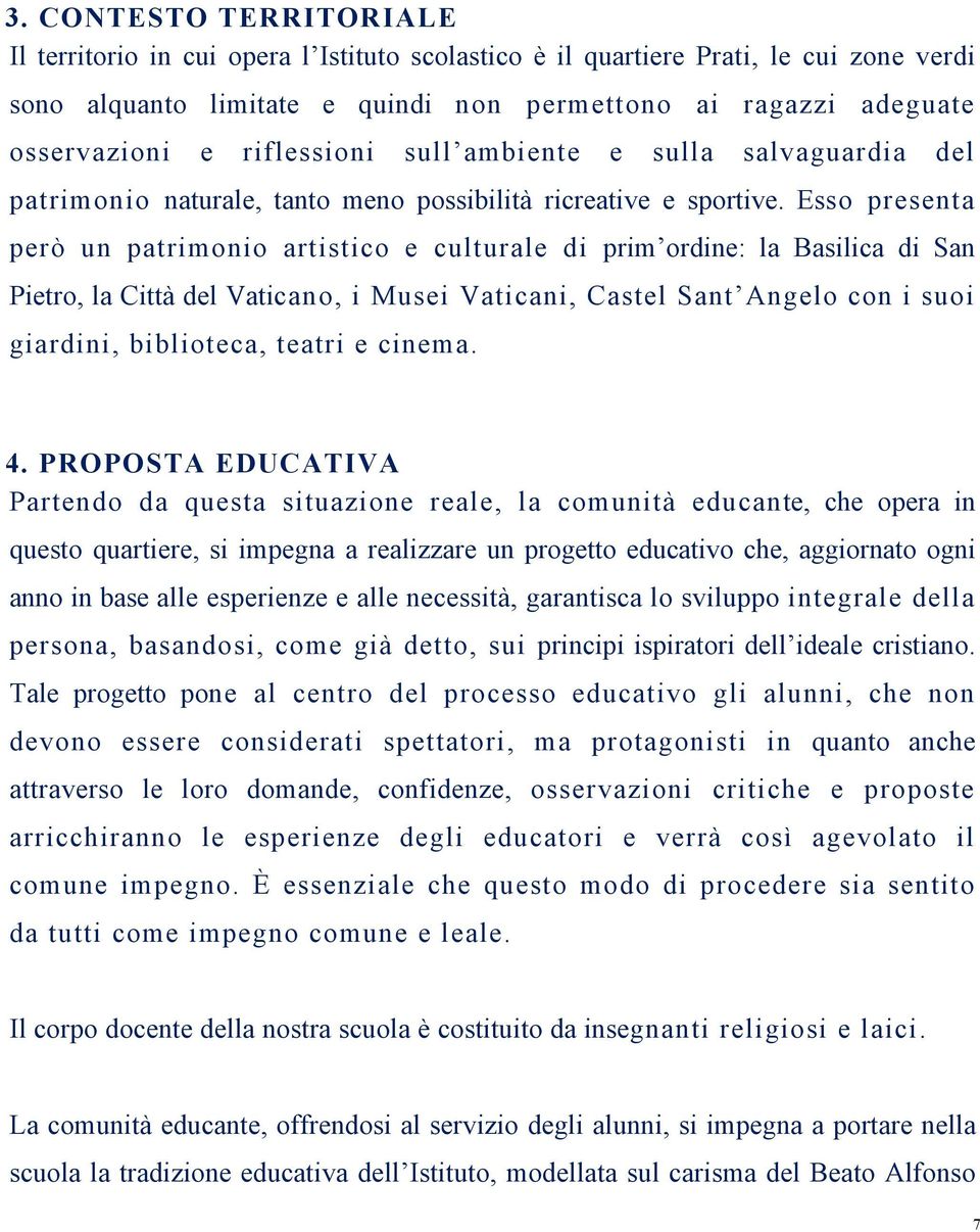 Esso presenta però un patrimonio artistico e culturale di prim ordine: la Basilica di San Pietro, la Città del Vaticano, i Musei Vaticani, Castel Sant Angelo con i suoi giardini, biblioteca, teatri e