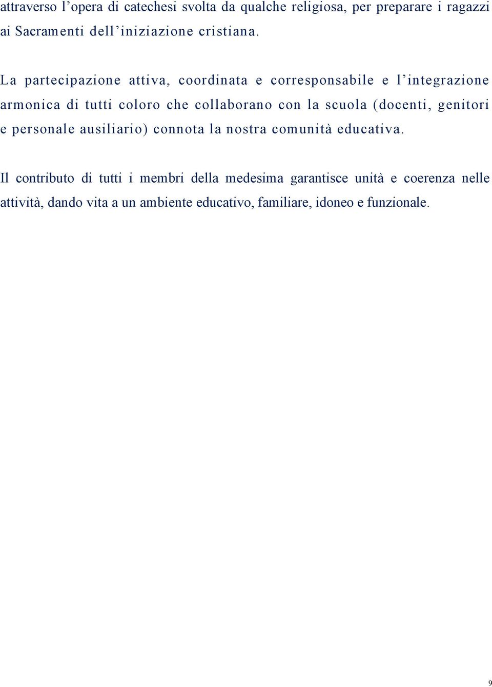 La partecipazione attiva, coordinata e corresponsabile e l integrazione armonica di tutti coloro che collaborano con la