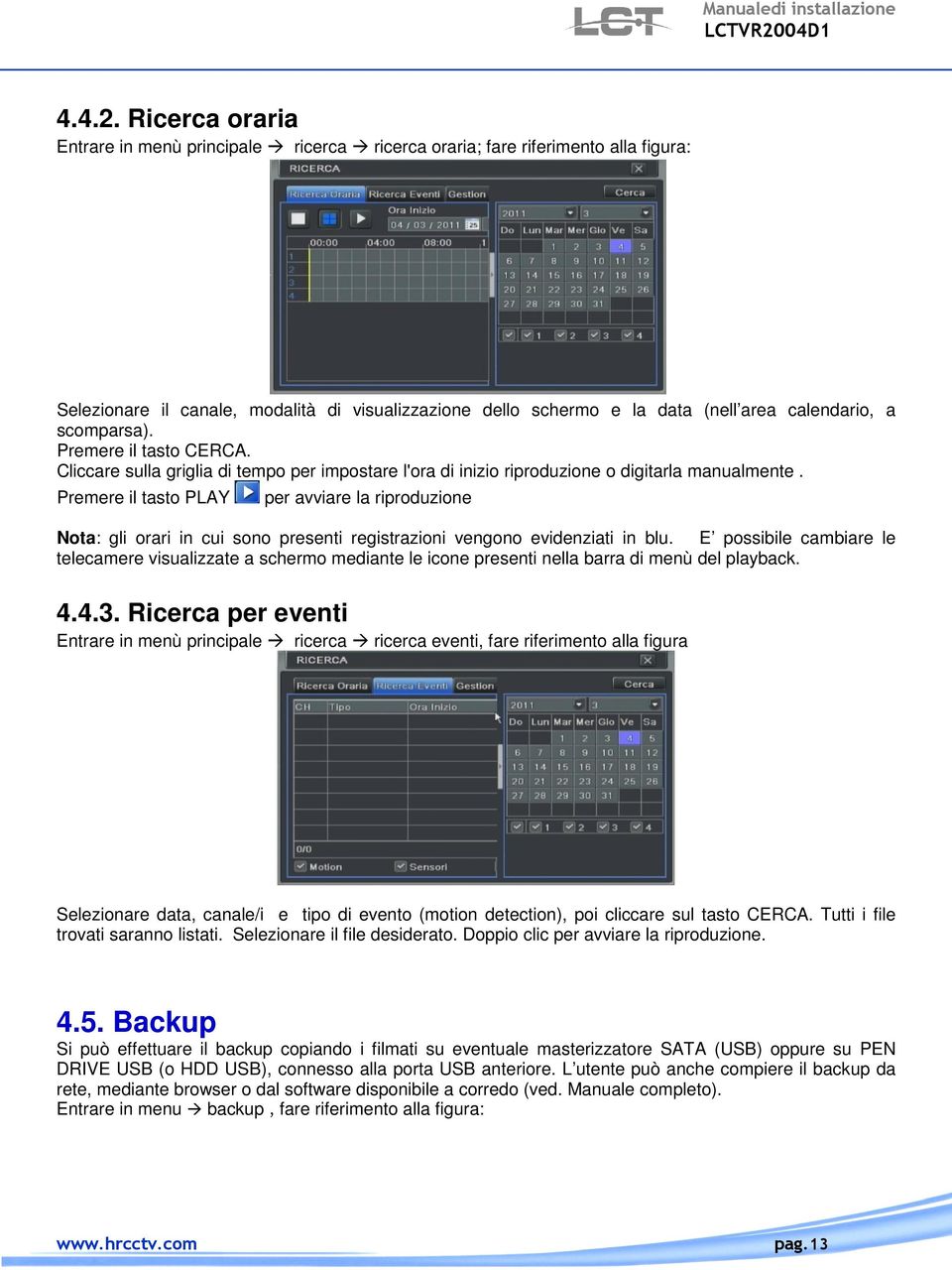 scomparsa). Premere il tasto CERCA. Cliccare sulla griglia di tempo per impostare l'ora di inizio riproduzione o digitarla manualmente.