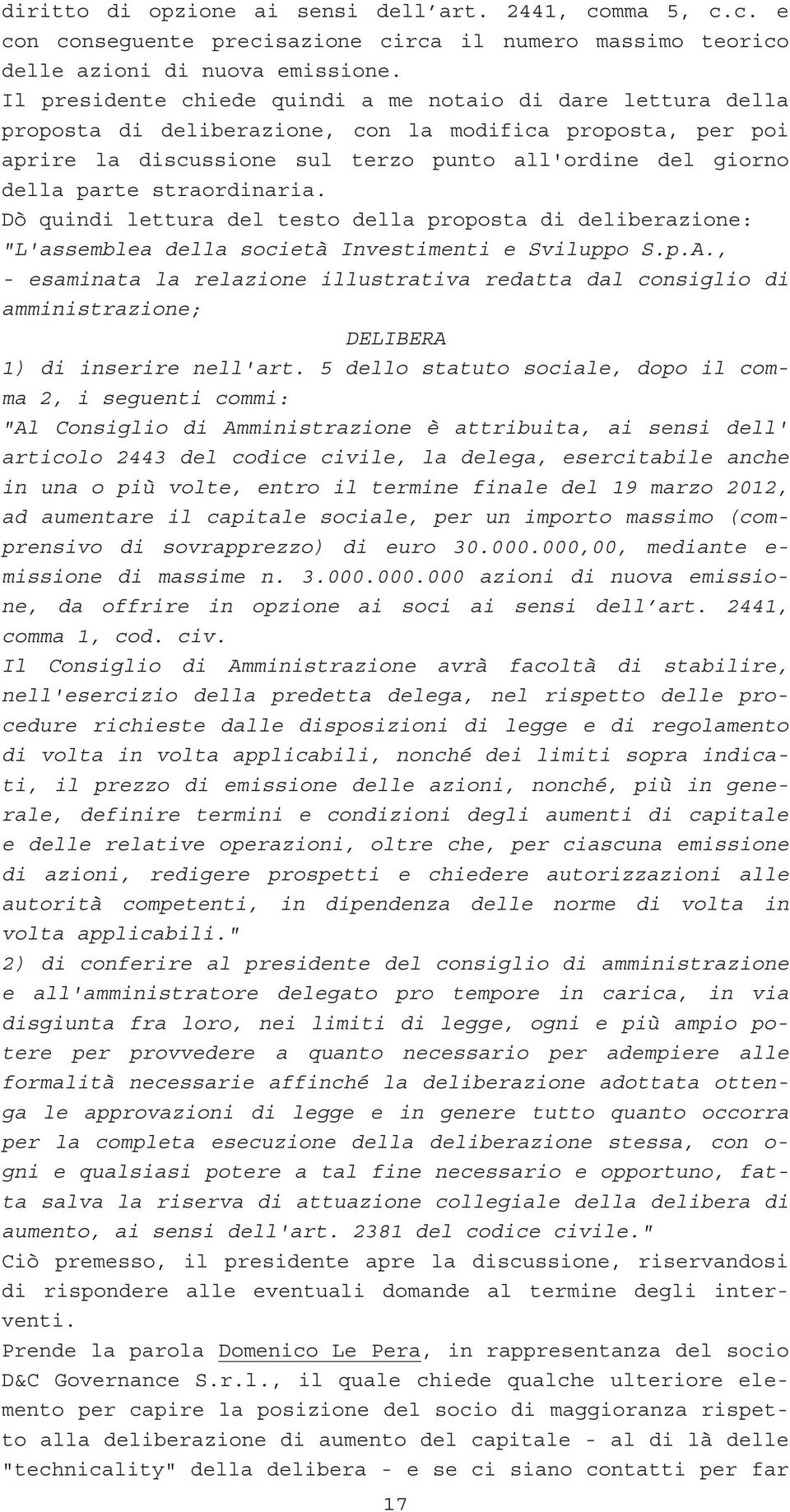 straordinaria. Dò quindi lettura del testo della proposta di deliberazione: "L'assemblea della società Investimenti e Sviluppo S.p.A.