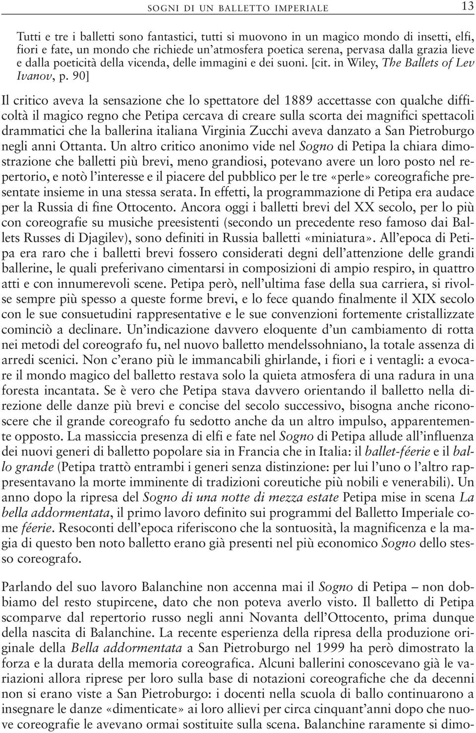 90] Il critico aveva la sensazione che lo spettatore del 1889 accettasse con qualche difficoltà il magico regno che Petipa cercava di creare sulla scorta dei magnifici spettacoli drammatici che la