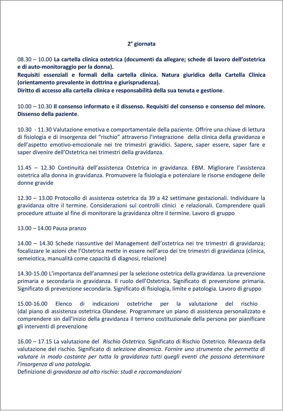 Diritto di accesso alla cartella clinica e responsabilità della sua tenuta e gestione. 10.00 10.30 Il consenso informato e il dissenso. Requisiti del consenso e consenso del minore.