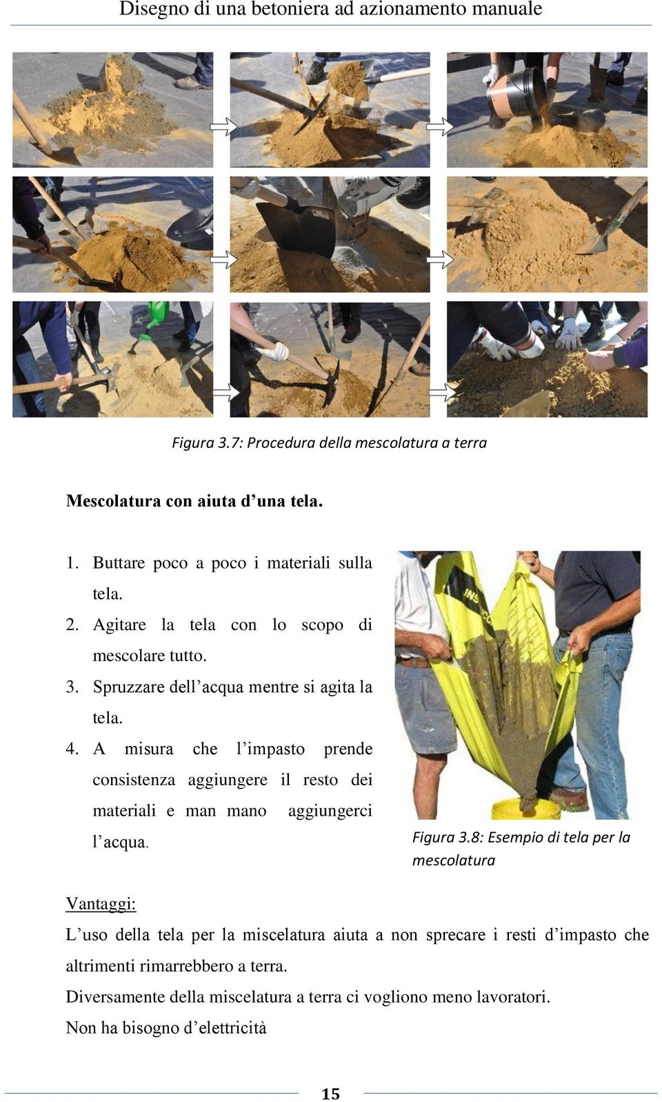 A misura che l impasto prende consistenza aggiungere il resto dei materiali e man mano aggiungerci l acqua. Figura 3.