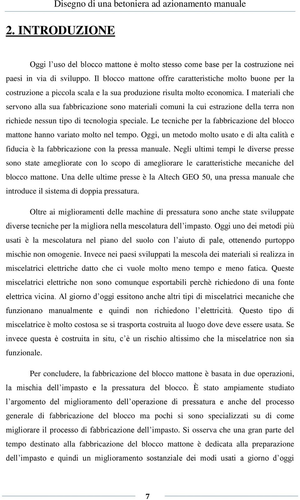 I materiali che servono alla sua fabbricazione sono materiali comuni la cui estrazione della terra non richiede nessun tipo di tecnologia speciale.