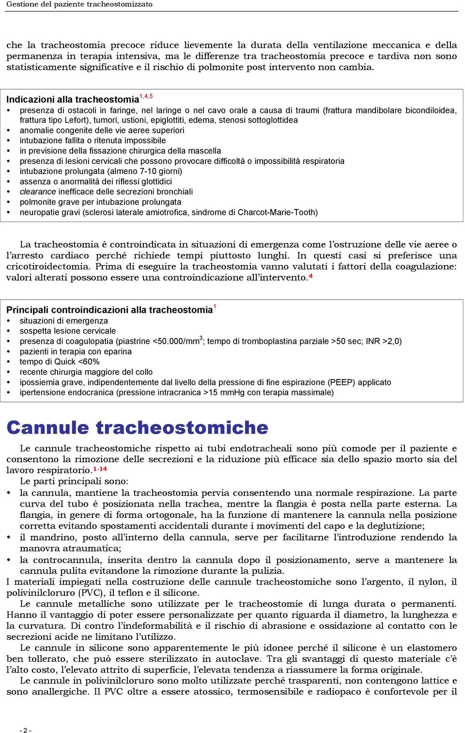 Indicazioni alla tracheostomia 1,4,5 presenza di ostacoli in faringe, nel laringe o nel cavo orale a causa di traumi (frattura mandibolare bicondiloidea, frattura tipo Lefort), tumori, ustioni,