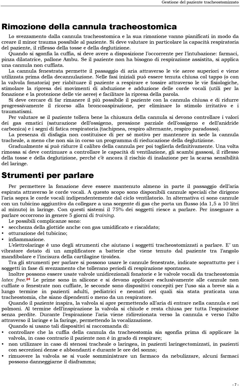 Quando si sgonfia la cuffia, si deve avere a disposizione l occorrente per l intubazione: farmaci, pinza dilatatrice, pallone Ambu.