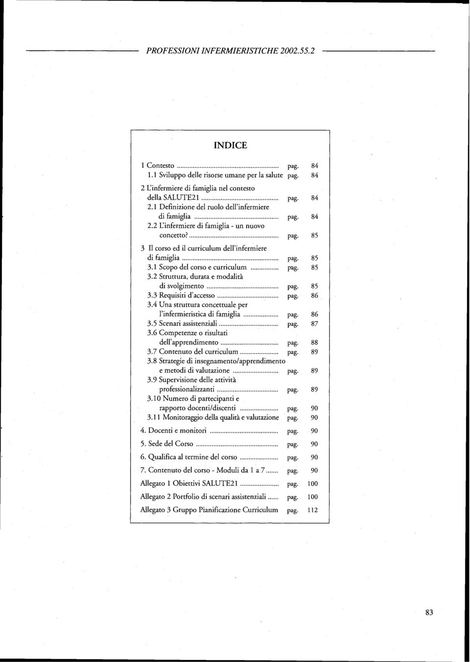 durata e modalità di svolgimento... pag. 85 3.3 Requisiti d'accesso... pag. 86 3.4 Una struttura concettuale per I'infermieristica di famiglia... pag. 86 3.5 Scenari assistenziali... pag. 87 3.