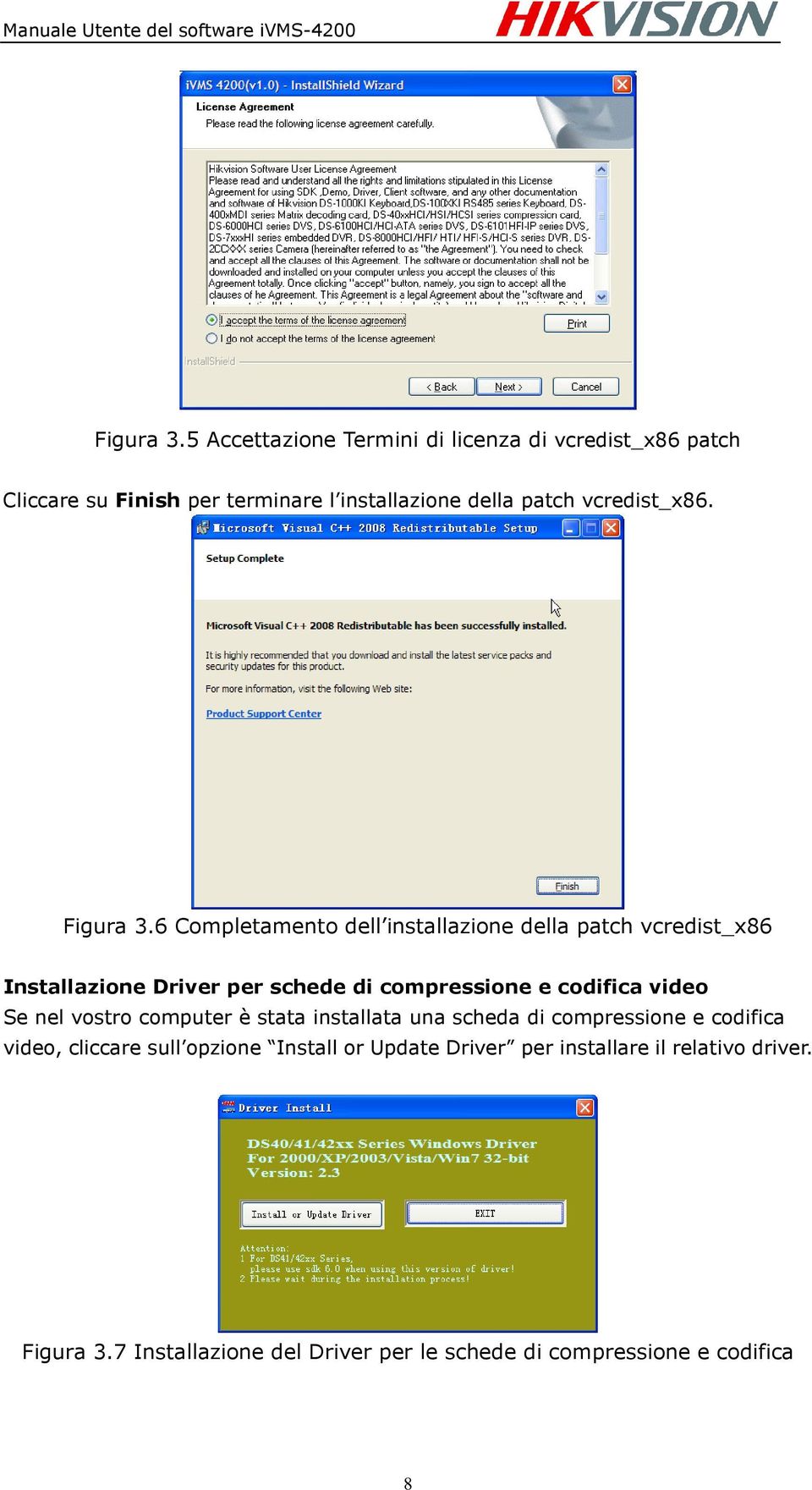 6 Completamento dell installazione della patch vcredist_x86 Installazione Driver per schede di compressione e codifica video Se